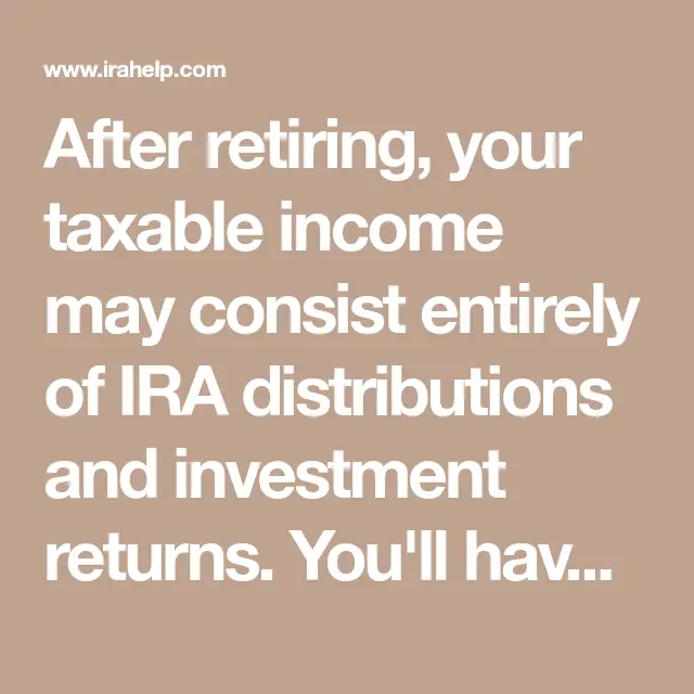 After retiring, your taxable income may consist entirely of IRA ...