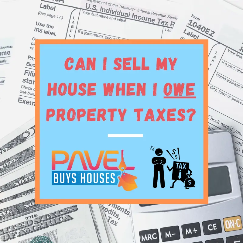 Can I Sell My House When I Owe Property Taxes?