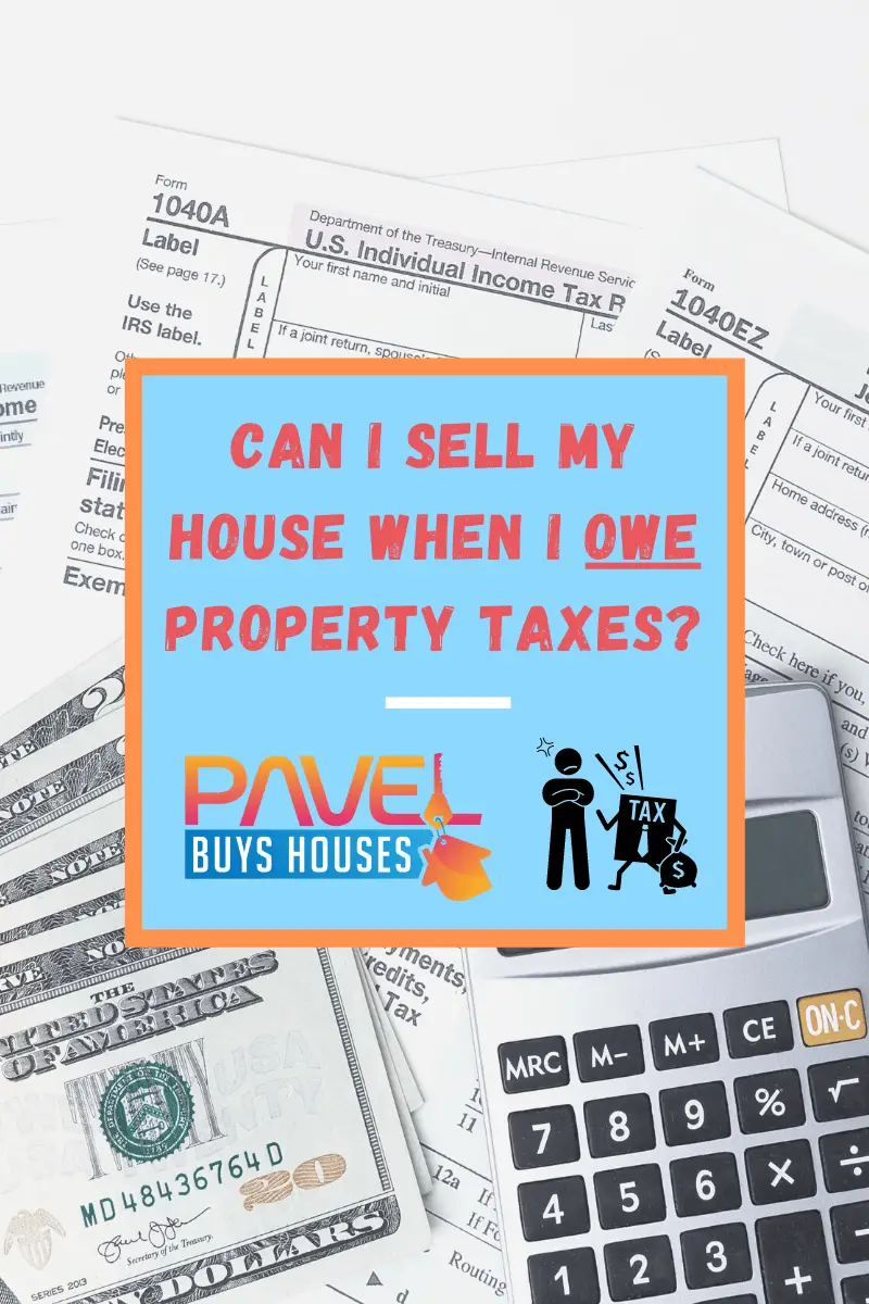 Can I Sell My House When I Owe Property Taxes?