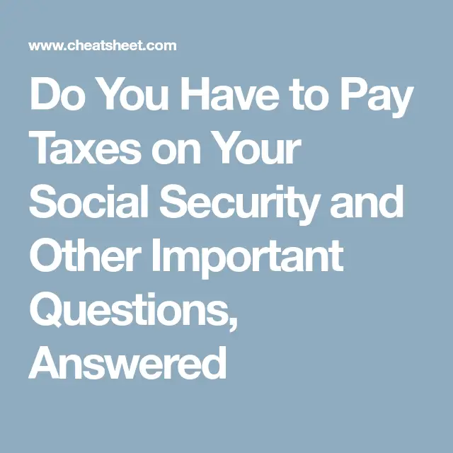 Do You Have to Pay Taxes on Your Social Security and Other Important ...