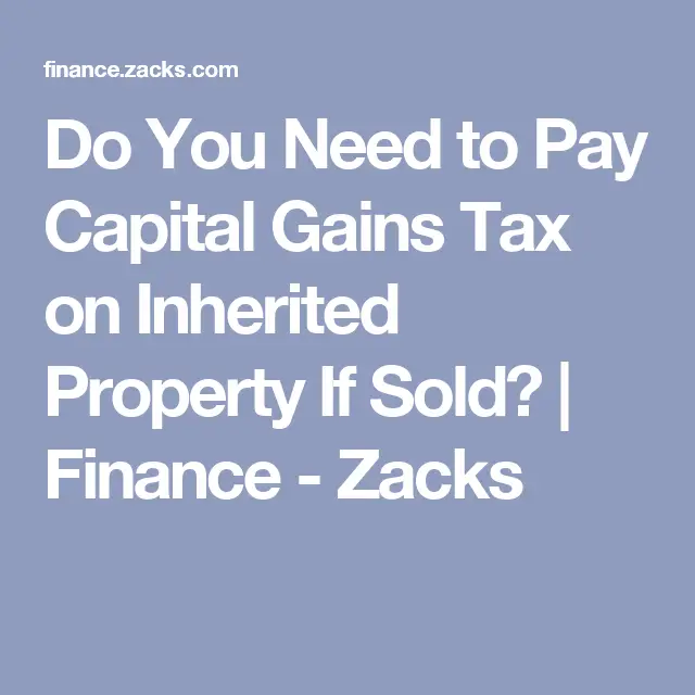 Do You Pay Capital Gains Tax If You Inherit A Property