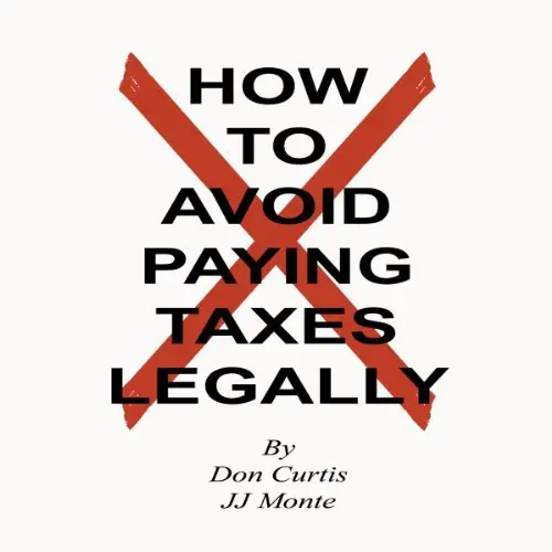 How To Avoid Paying Taxes Legally by Don Curtis, JJ Monte ...