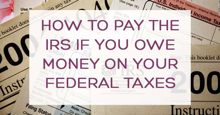 How to Pay the IRS if You Owe Money on Your Federal Taxes ...
