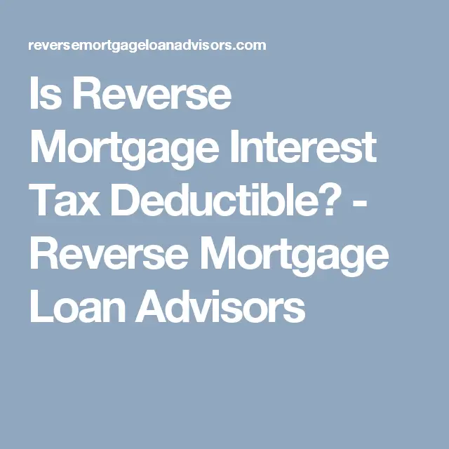 Is Reverse Mortgage Interest Tax Deductible?