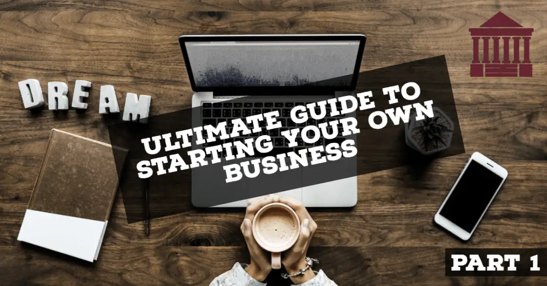Part 1: Ultimate Guide To Starting Your Own Business