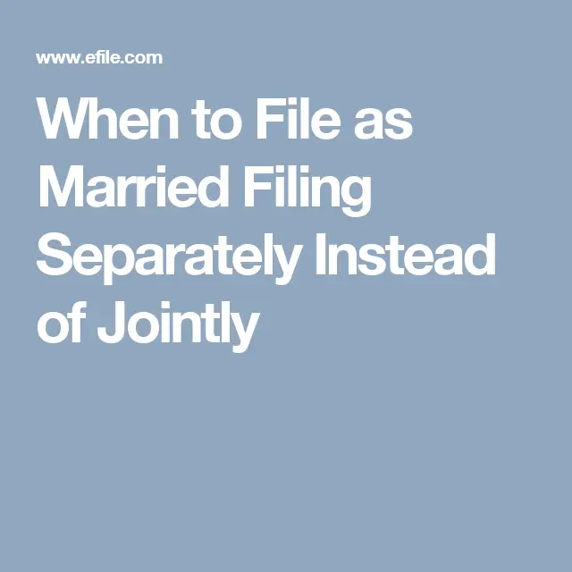 When to File as Married Filing Separately Instead of Jointly