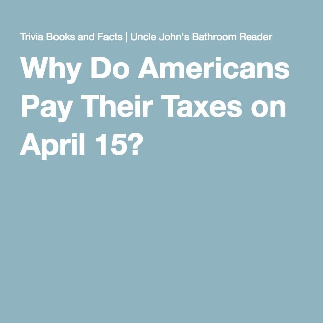 Why Do Americans Pay Their Taxes on April 15?