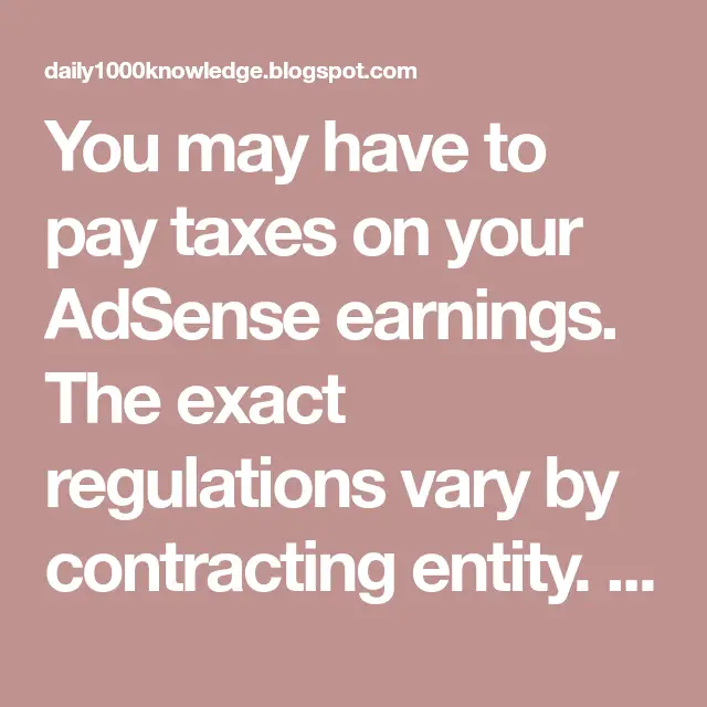 You may have to pay taxes on your AdSense earnings. The exact ...